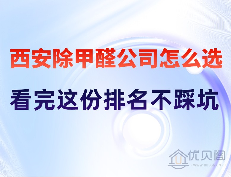 西安除甲醛公司怎么选？看完这份排名不踩坑